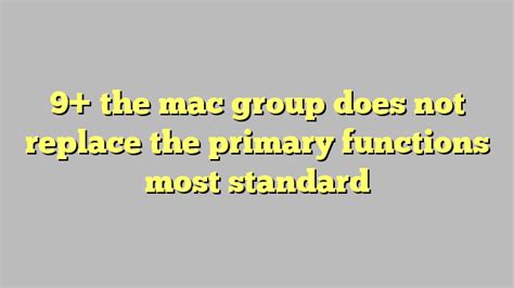 User The MAC Group does not replace the primary functions of EOCs or other dispatch organizations. . The mac group does not replace